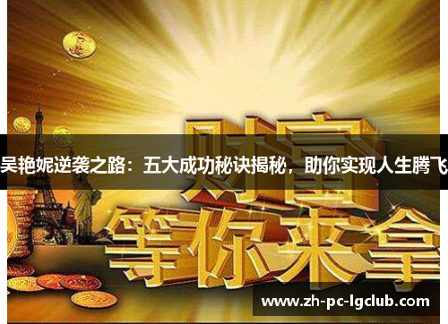吴艳妮逆袭之路:五大成功秘诀揭秘,助你实现人生腾飞 吴艳妮逆袭之路:五大成功秘诀揭秘,助你实现人生腾飞