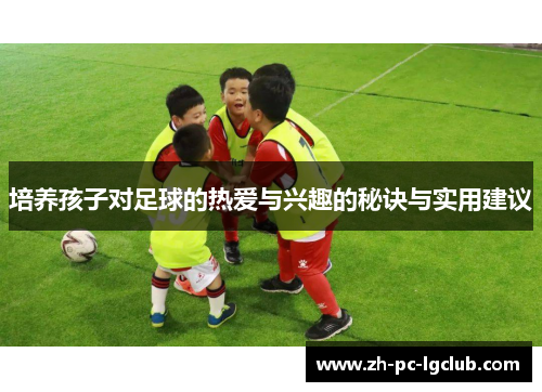 培养孩子对足球的热爱与兴趣的秘诀与实用建议