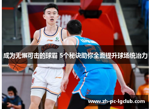 成为无懈可击的球霸 5个秘诀助你全面提升球场统治力 成为无懈可击的球霸 5个秘诀助你全面提升球场统治力