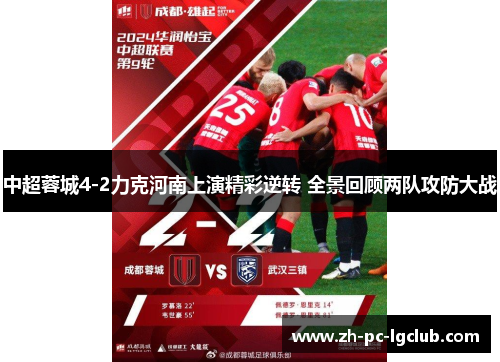 中超蓉城4-2力克河南上演精彩逆转 全景回顾两队攻防大战 中超蓉城4-2力克河南上演精彩逆转 全景回顾两队攻防大战