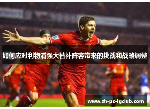 如何应对利物浦强大替补阵容带来的挑战和战略调整 如何应对利物浦强大替补阵容带来的挑战和战略调整