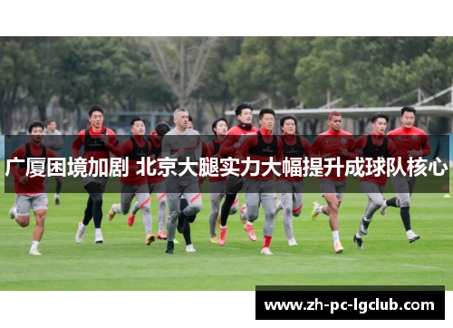 广厦困境加剧 北京大腿实力大幅提升成球队核心 广厦困境加剧 北京大腿实力大幅提升成球队核心