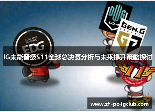 IG未能晋级S11全球总决赛分析与未来提升策略探讨 IG未能晋级S11全球总决赛分析与未来提升策略探讨
