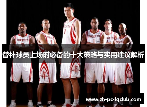替补球员上场时必备的十大策略与实用建议解析 替补球员上场时必备的十大策略与实用建议解析