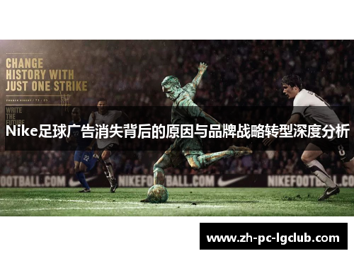 Nike足球广告消失背后的原因与品牌战略转型深度分析