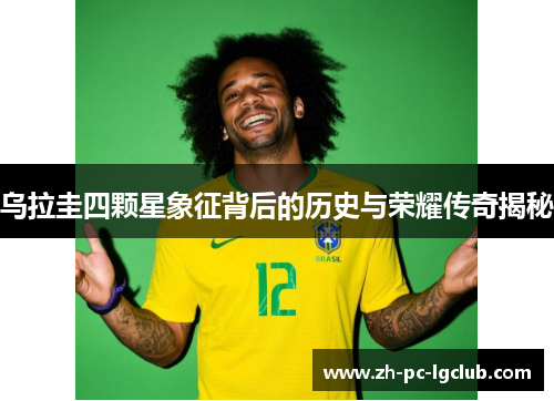 乌拉圭四颗星象征背后的历史与荣耀传奇揭秘 乌拉圭四颗星象征背后的历史与荣耀传奇揭秘