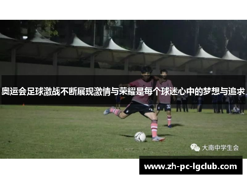 奥运会足球激战不断展现激情与荣耀是每个球迷心中的梦想与追求 奥运会足球激战不断展现激情与荣耀是每个球迷心中的梦想与追求