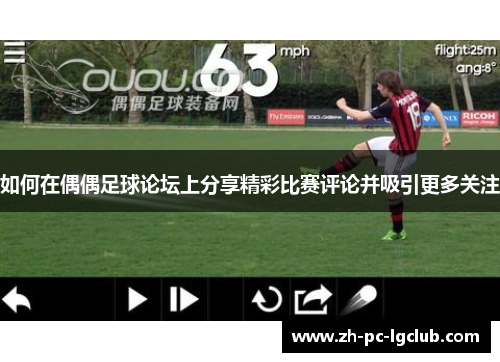 如何在偶偶足球论坛上分享精彩比赛评论并吸引更多关注 如何在偶偶足球论坛上分享精彩比赛评论并吸引更多关注