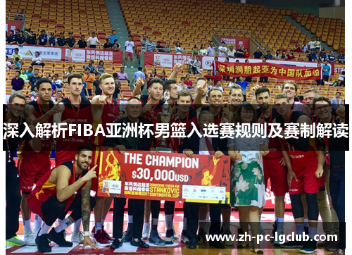 深入解析FIBA亚洲杯男篮入选赛规则及赛制解读 深入解析FIBA亚洲杯男篮入选赛规则及赛制解读