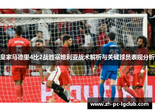 皇家马德里4比2战胜塞维利亚战术解析与关键球员表现分析 皇家马德里4比2战胜塞维利亚战术解析与关键球员表现分析