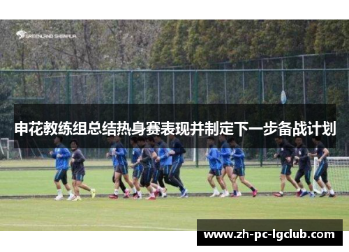 申花教练组总结热身赛表现并制定下一步备战计划