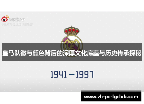 皇马队徽与颜色背后的深厚文化底蕴与历史传承探秘 皇马队徽与颜色背后的深厚文化底蕴与历史传承探秘