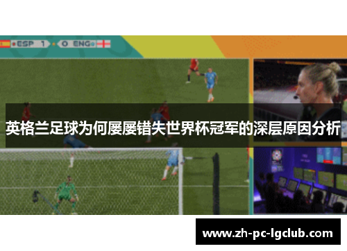 英格兰足球为何屡屡错失世界杯冠军的深层原因分析 英格兰足球为何屡屡错失世界杯冠军的深层原因分析