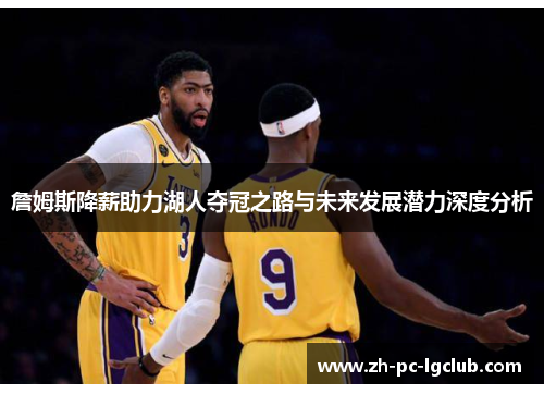 詹姆斯降薪助力湖人夺冠之路与未来发展潜力深度分析 詹姆斯降薪助力湖人夺冠之路与未来发展潜力深度分析
