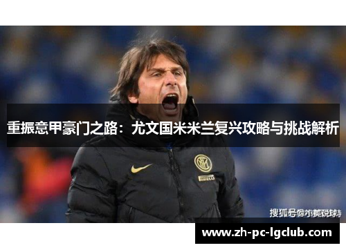 重振意甲豪门之路:尤文国米米兰复兴攻略与挑战解析 重振意甲豪门之路:尤文国米米兰复兴攻略与挑战解析