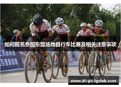 如何报名参加东盟场地自行车比赛及相关注意事项 如何报名参加东盟场地自行车比赛及相关注意事项