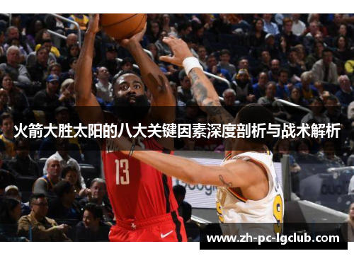 火箭大胜太阳的八大关键因素深度剖析与战术解析 火箭大胜太阳的八大关键因素深度剖析与战术解析