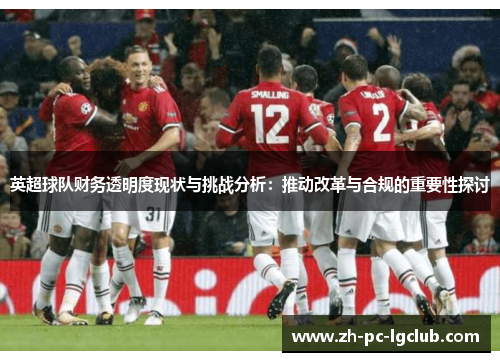 英超球队财务透明度现状与挑战分析：推动改革与合规的重要性探讨