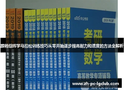 跟杨绍辉学马拉松训练技巧从零开始逐步提高耐力和速度的方法全解析