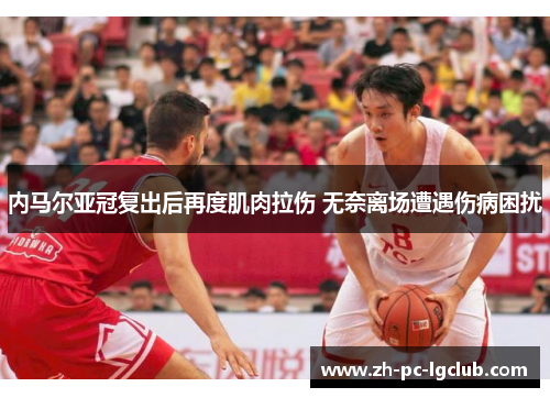 内马尔亚冠复出后再度肌肉拉伤 无奈离场遭遇伤病困扰 内马尔亚冠复出后再度肌肉拉伤 无奈离场遭遇伤病困扰